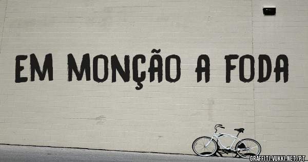 Em monção a foda 