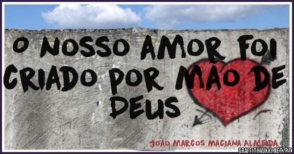  O nosso amor foi criado por mão de Deus