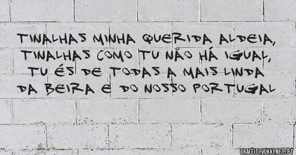Tinalhas minha querida aldeia, Tinalhas como tu não há igual, tu és de todas a mais linda da beira e do nosso Portugal