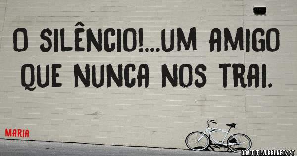 O silêncio!...um amigo que nunca nos trai.