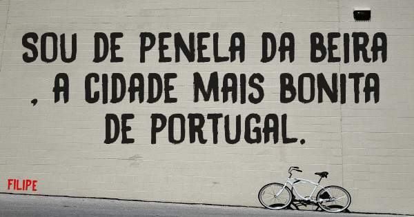Sou de penela da beira , a cidade mais bonita de portugal.