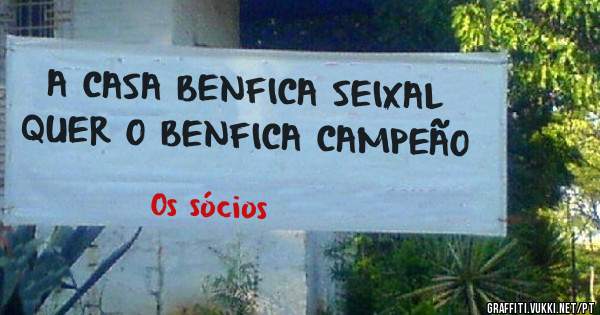 A CASA BENFICA SEIXAL QUER O BENFICA CAMPEÃO