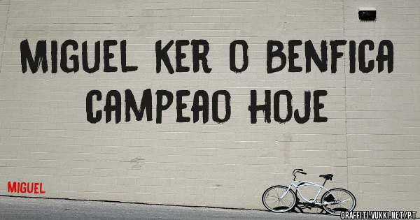 Miguel ker o Benfica campeao hoje