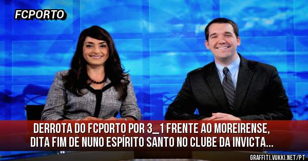 Derrota do FCPorto por 3_1 frente ao Moreirense, dita fim de Nuno Espírito Santo no clube da invicta...
