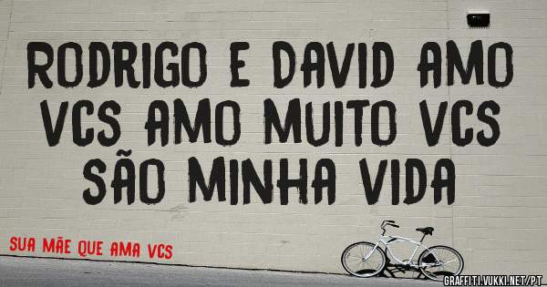 Rodrigo e David amo vcs amo muito vcs são minha vida 