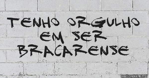 Tenho orgulho em ser
          Bracarense