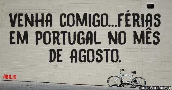 Venha comigo...Férias em Portugal no mês de Agosto.
