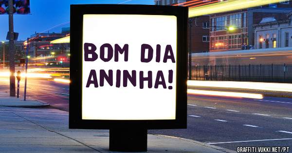 Bom dia
Aninha!