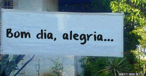 Bom dia, alegria... 