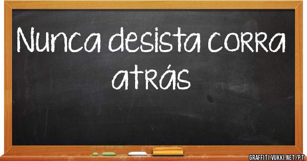 Nunca desista corra atrás