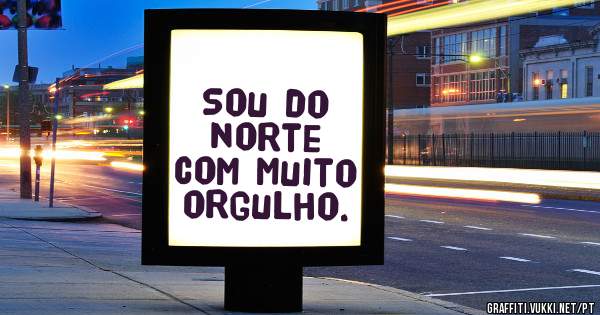 Sou do norte com muito orgulho.