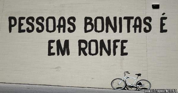 PESSOAS BONITAS É EM RONFE 