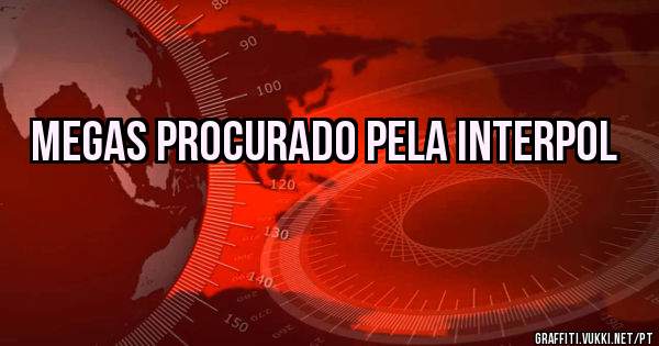 Megas procurado pela Interpol