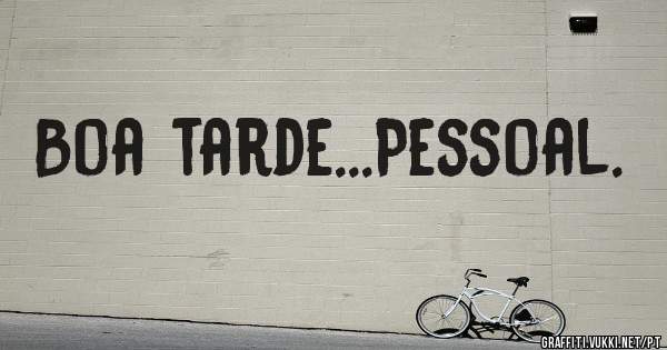 Boa tarde...Pessoal.
