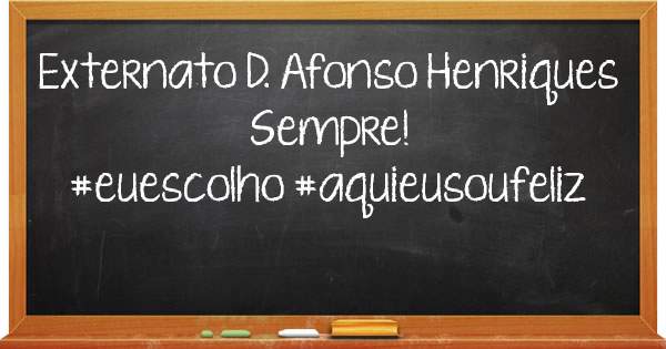 Externato D. Afonso Henriques
Sempre!
#euescolho #aquieusoufeliz