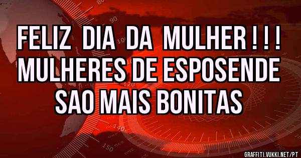 feliz  dia  da  mulher ! ! !   mulheres de esposende sao mais bonitas