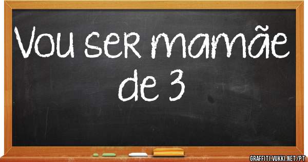Vou ser mamãe de 3
