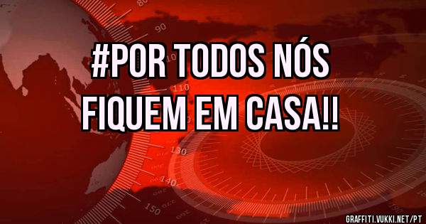 #Por Todos Nós
Fiquem Em Casa!! 