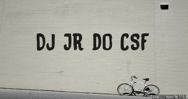 Dj Jr do CSF