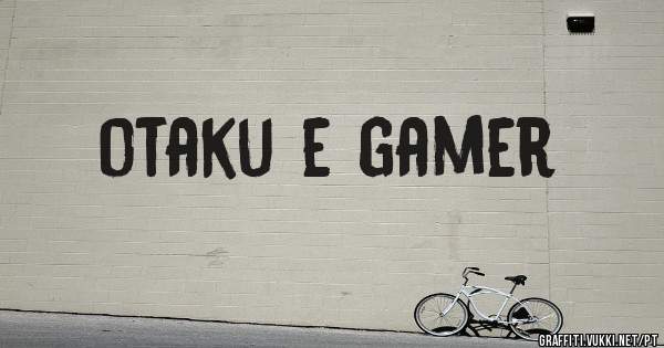 otaku e gamer