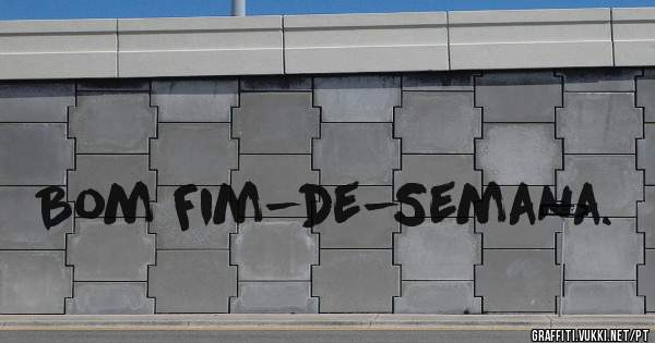 Bom Fim-de-Semana.