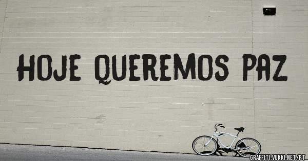 Hoje queremos paz