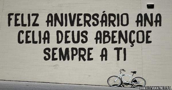 FELIZ ANIVERSÁRIO ANA CELIA DEUS ABENÇOE SEMPRE A TI 