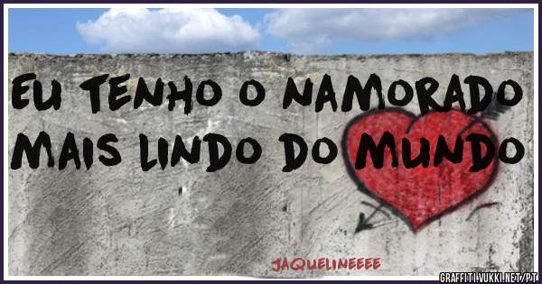 Eu tenho o namorado mais lindo do mundo 