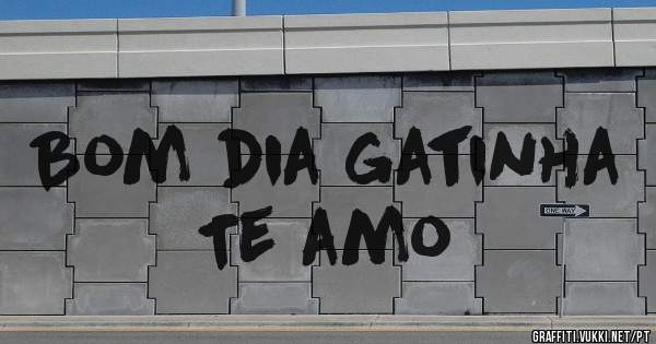Bom dia gatinha
Te amo 