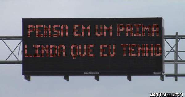 Pensa em um prima linda que eu tenho 