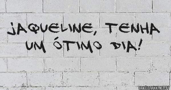 Jaqueline, tenha um ótimo dia!