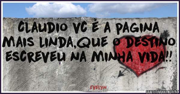 Claudio vc é a pagina mais linda,que o destino escreveu na minha vida!!