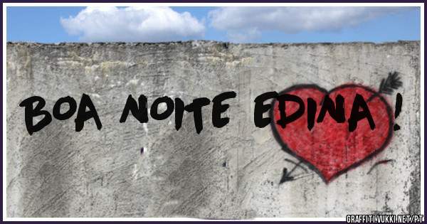 BOA NOITE EDINA !
