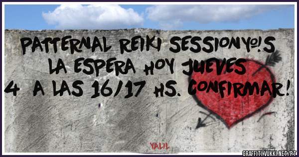 PATTERNAL REIKI SESSION´S  LA ESPERA HOY JUEVES 4  A LAS 16/17 HS. CONFIRMAR!