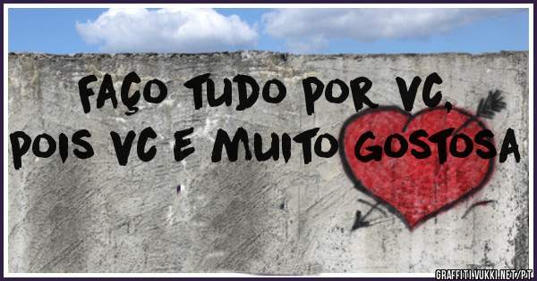 Faço tudo por vc, pois vc e muito gostosa