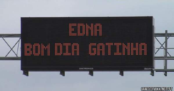 EDNA 
Bom dia  Gatinha 