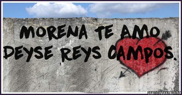Morena Te Amo
Deyse Reys Campos.