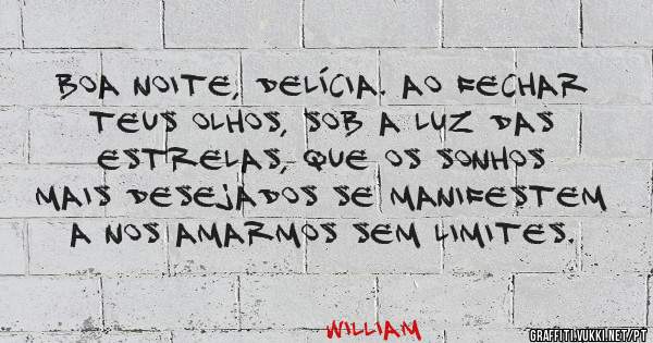 Boa noite, delícia. Ao fechar teus olhos, sob a luz das estrelas, que os sonhos mais desejados se manifestem a nos amarmos sem limites. 