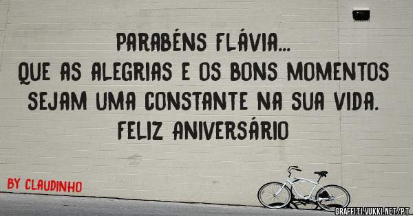 Parabéns Flávia...
Que as alegrias e os bons momentos sejam uma constante na sua vida.
Feliz Aniversário 