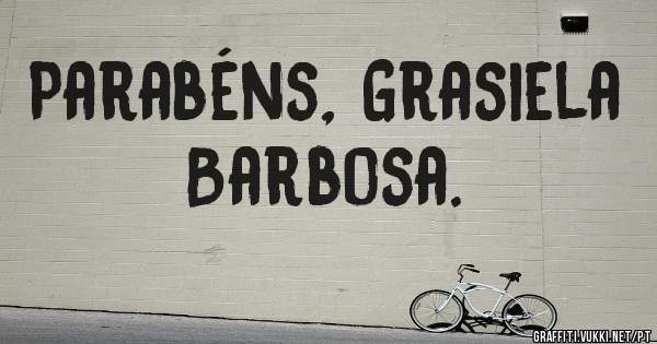 Parabéns, Grasiela Barbosa.
