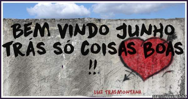 Bem vindo Junho trás só coisas boas !!