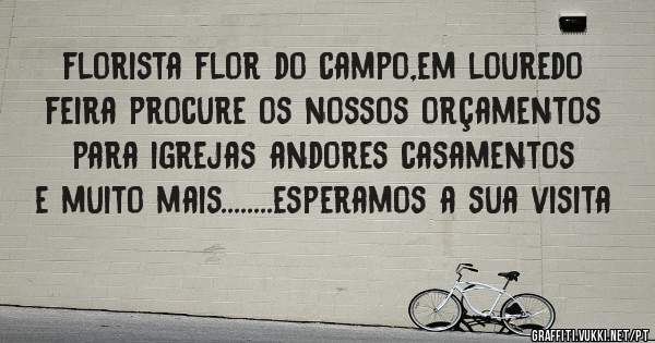 florista flor do campo,em louredo feira procure os nossos orçamentos para igrejas andores casamentos e muito mais........esperamos a sua visita
