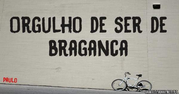 Orgulho de ser de braganca