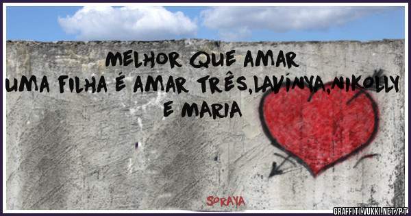 Melhor que amar uma filha é amar três,LAVÍNYA,NIKOLLY e MARIA