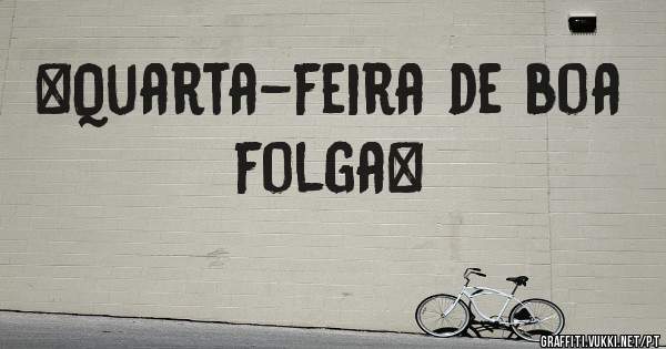 #Quarta-feira de boa folga#