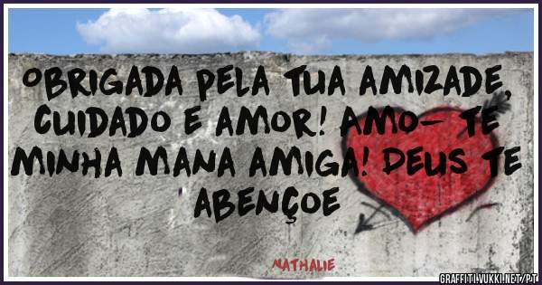 Obrigada pela tua amizade, cuidado e amor! Amo- te minha mana amiga! Deus te abençoe 