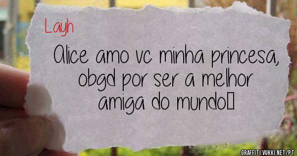 Alice amo vc minha princesa, obgd por ser a melhor amiga do mundo♡