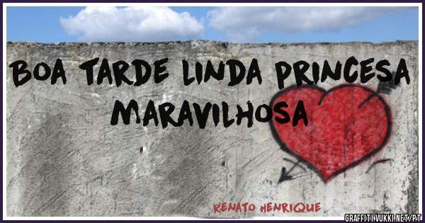 Boa tarde linda princesa maravilhosa
