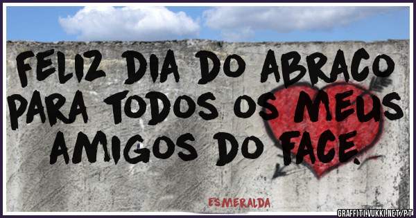 Feliz dia do abraco para todos os meus amigos do face. 