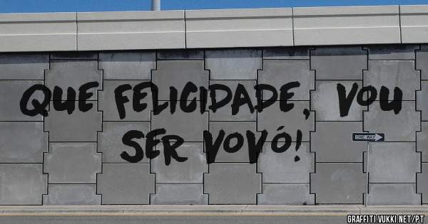 QUE FELICIDADE,  VOU SER VOVÓ!